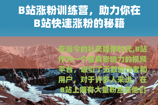 B站涨粉训练营，助力你在B站快速涨粉的秘籍