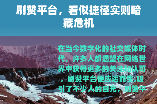 刷赞平台，看似捷径实则暗藏危机