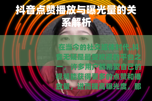 抖音点赞播放与曝光量的关系解析