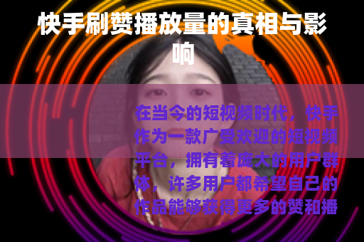 快手刷赞播放量的真相与影响