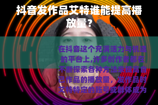 抖音发作品艾特谁能提高播放量？