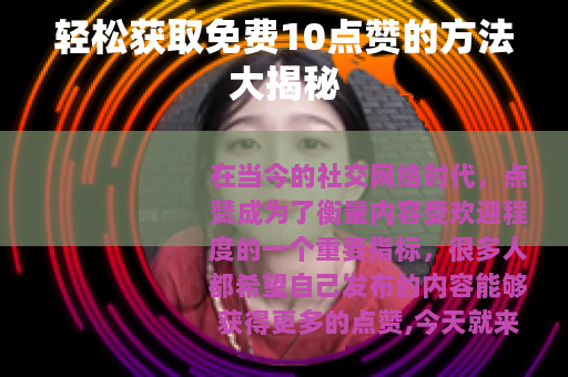 轻松获取免费10点赞的方法大揭秘