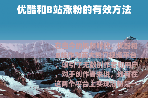 优酷和B站涨粉的有效方法