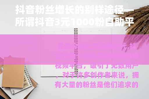抖音粉丝增长的别样途径—所谓抖音3元1000粉自助平台