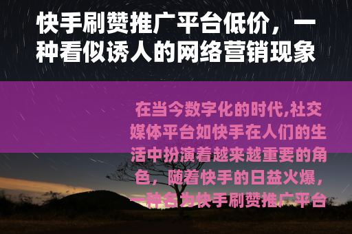 快手刷赞推广平台低价，一种看似诱人的网络营销现象