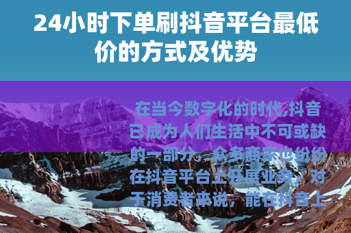 24小时下单刷抖音平台最低价的方式及优势