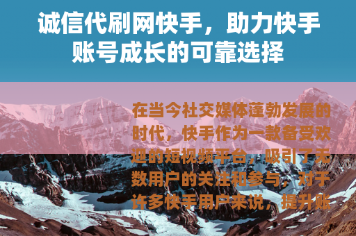 诚信代刷网快手，助力快手账号成长的可靠选择