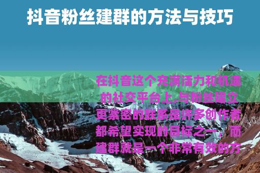抖音粉丝建群的方法与技巧