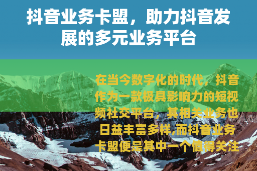 抖音业务卡盟，助力抖音发展的多元业务平台
