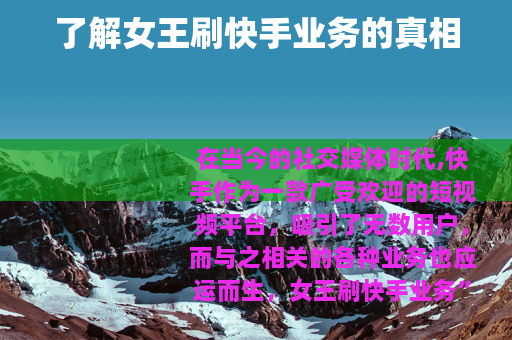 了解女王刷快手业务的真相