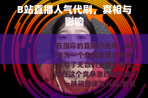 B站直播人气代刷，真相与影响