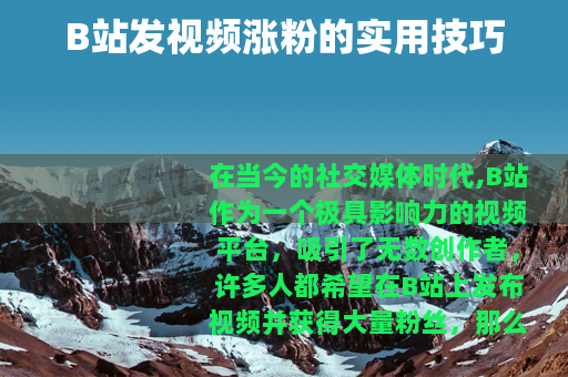 B站发视频涨粉的实用技巧
