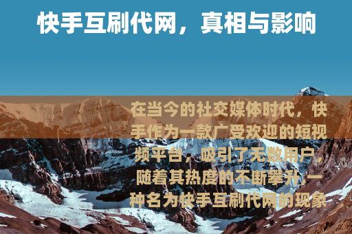 快手互刷代网，真相与影响