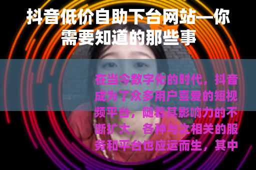抖音低价自助下台网站—你需要知道的那些事
