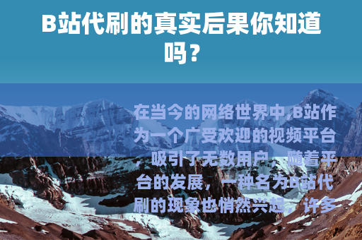 B站代刷的真实后果你知道吗？