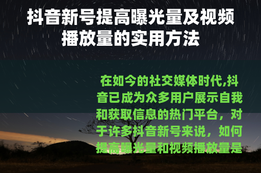 抖音新号提高曝光量及视频播放量的实用方法