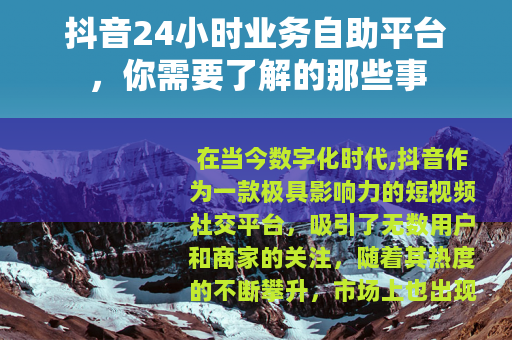 抖音24小时业务自助平台，你需要了解的那些事