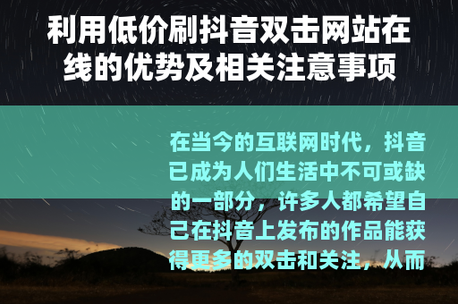 利用低价刷抖音双击网站在线的优势及相关注意事项