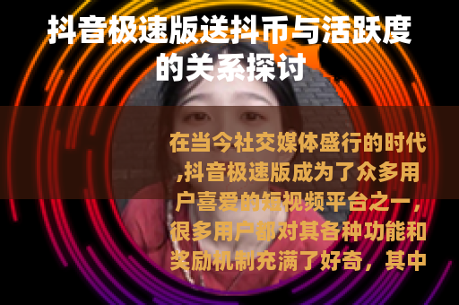 抖音极速版送抖币与活跃度的关系探讨