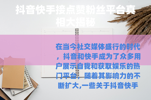 抖音快手接点赞粉丝平台真相大揭秘