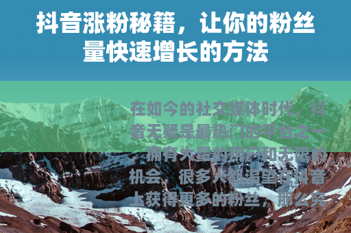 抖音涨粉秘籍，让你的粉丝量快速增长的方法