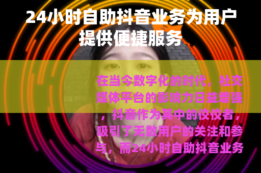 24小时自助抖音业务为用户提供便捷服务