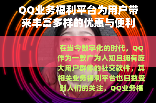 QQ业务福利平台为用户带来丰富多样的优惠与便利