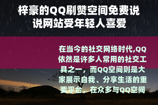 梓豪的QQ刷赞空间免费说说网站受年轻人喜爱