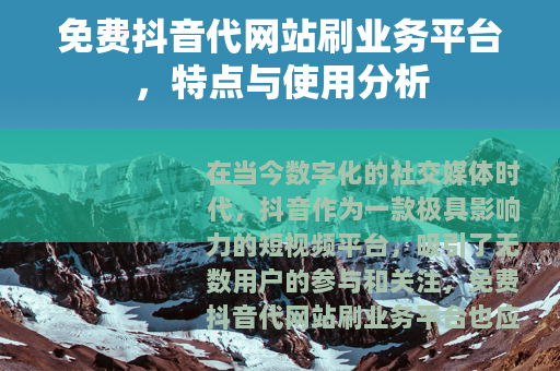 免费抖音代网站刷业务平台，特点与使用分析