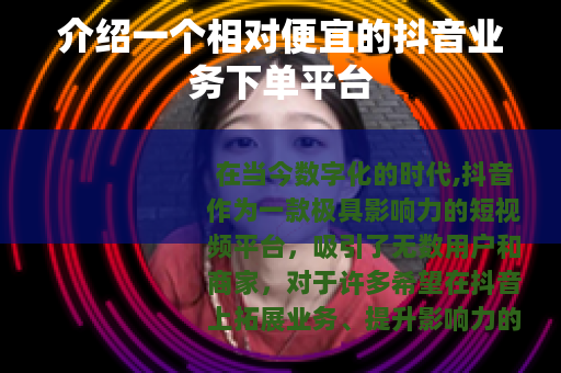 介绍一个相对便宜的抖音业务下单平台