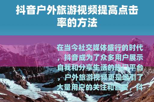 抖音户外旅游视频提高点击率的方法