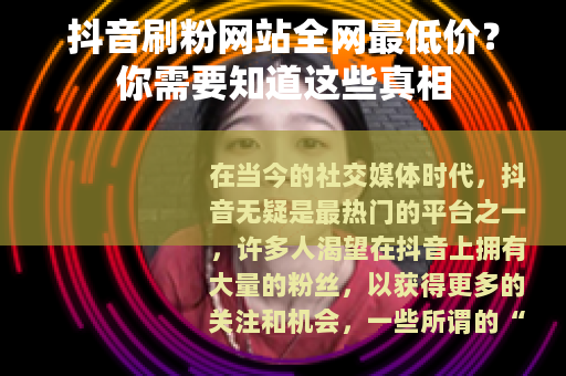 抖音刷粉网站全网最低价？你需要知道这些真相