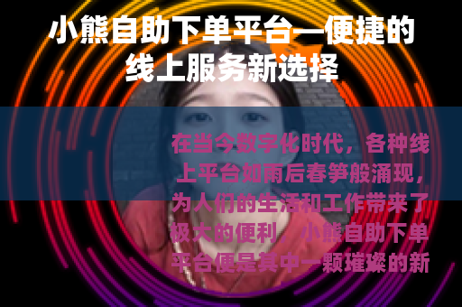小熊自助下单平台—便捷的线上服务新选择