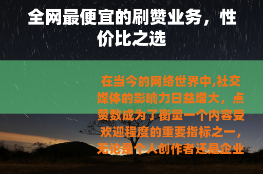 全网最便宜的刷赞业务，性价比之选