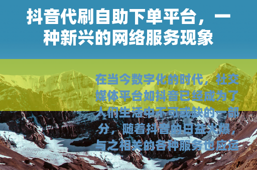抖音代刷自助下单平台，一种新兴的网络服务现象