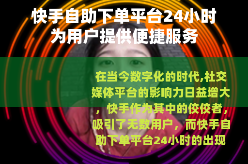 快手自助下单平台24小时为用户提供便捷服务