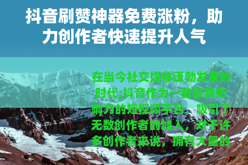 抖音刷赞神器免费涨粉，助力创作者快速提升人气