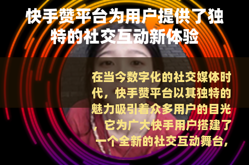 快手赞平台为用户提供了独特的社交互动新体验