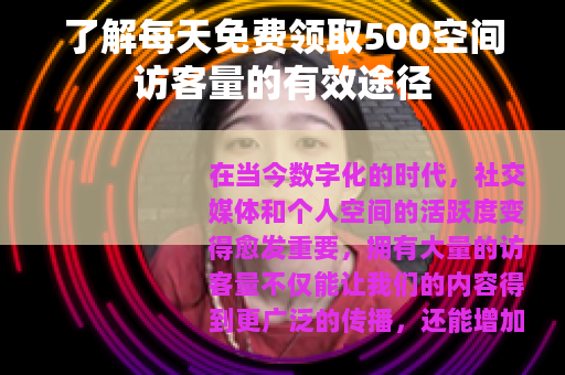 了解每天免费领取500空间访客量的有效途径