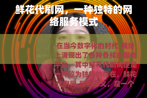 鲜花代刷网，一种独特的网络服务模式