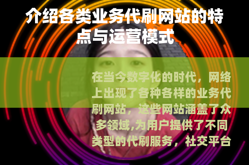介绍各类业务代刷网站的特点与运营模式