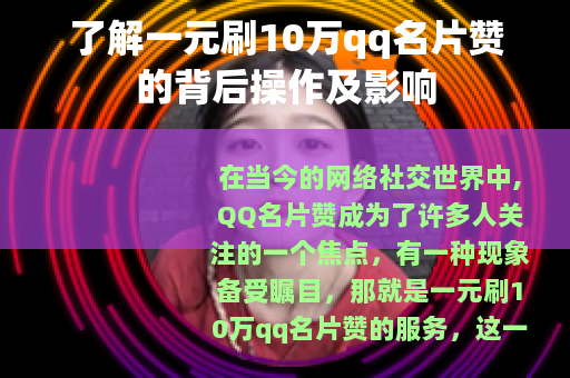 了解一元刷10万qq名片赞的背后操作及影响