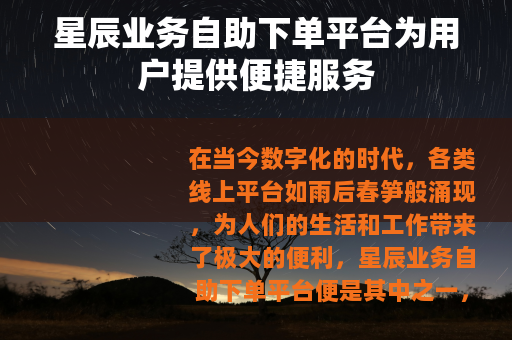 星辰业务自助下单平台为用户提供便捷服务