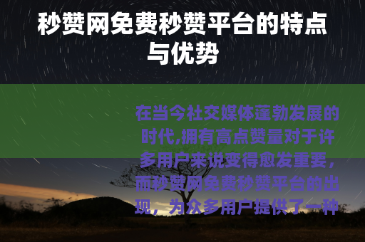 秒赞网免费秒赞平台的特点与优势
