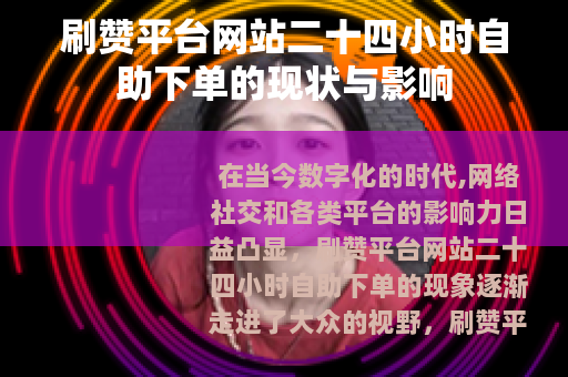 刷赞平台网站二十四小时自助下单的现状与影响