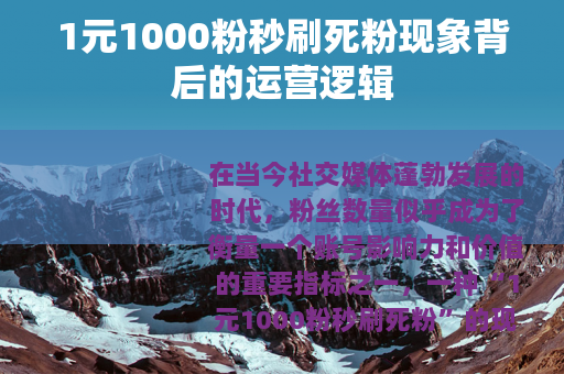 1元1000粉秒刷死粉现象背后的运营逻辑