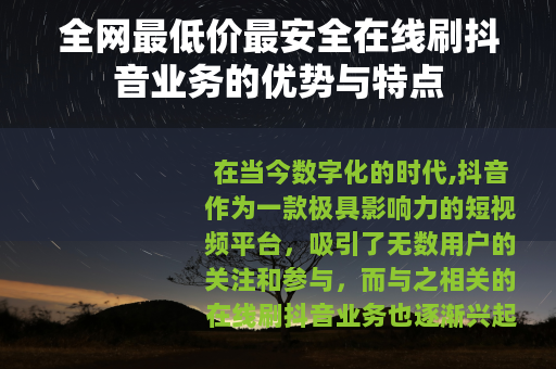 全网最低价最安全在线刷抖音业务的优势与特点