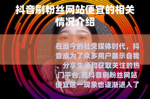 抖音刷粉丝网站便宜的相关情况介绍