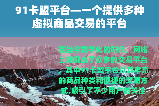 91卡盟平台—一个提供多种虚拟商品交易的平台