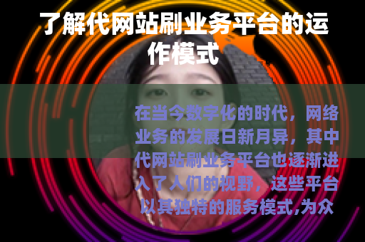 了解代网站刷业务平台的运作模式